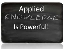 Knowledge is Power - But, Applying Knowledge is Mo.....